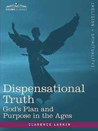 Dispensational Truth, or God's Plan and Purpose in the Ages