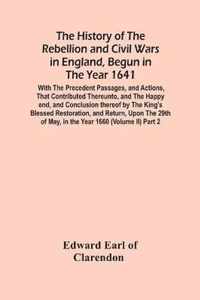 The History Of The Rebellion And Civil Wars In England, Begun In The Year 1641