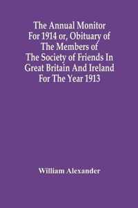 The Annual Monitor For 1914 Or, Obituary Of The Members Of The Society Of Friends In Great Britain And Ireland For The Year 1913