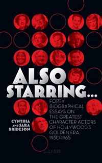 Also Starring... Forty Biographical Essays on the Greatest Character Actors of Hollywood's Golden Era, 1930-1965