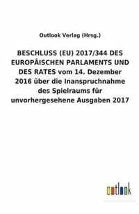 BESCHLUSS (EU) 2017/344 DES EUROPAEISCHEN PARLAMENTS UND DES RATES vom 14. Dezember 2016 uber die Inanspruchnahme des Spielraums fur unvorhergesehene Ausgaben 2017