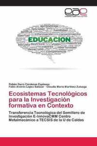 Ecosistemas Tecnologicos para la Investigacion formativa en Contexto