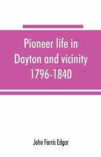 Pioneer life in Dayton and vicinity, 1796-1840