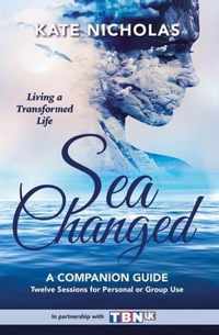 Sea Changed a Companion Guide: Living a Transformed Life