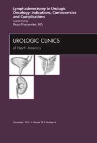 Lyphadenctomy in Urologic Oncology: Indications, Controversies, and Complications, An Issue of Urologic Clinics