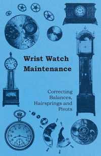 Wrist Watch Maintenance - Correcting Balances, Hairsprings and Pivots