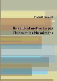 Ils veulent mettre au pas l'Islam et les Musulmans