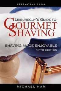 Leisureguy's Guide to Gourmet Shaving - Fifth Edition