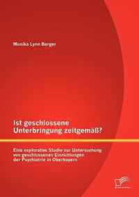 Ist geschlossene Unterbringung zeitgemass? Eine explorative Studie zur Untersuchung von geschlossenen Einrichtungen der Psychiatrie in Oberbayern