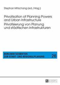 Privatisation of Planning Powers and Urban Infrastructure. Privatisierung von Planung und städtischen Infrastrukturen