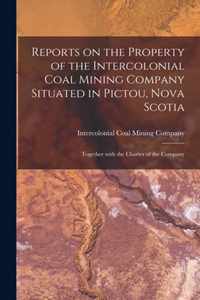 Reports on the Property of the Intercolonial Coal Mining Company Situated in Pictou, Nova Scotia [microform]