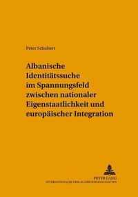 Albanische Identitätssuche im Spannungsfeld zwischen nationaler Eigenstaatlichkeit und europäischer Integration