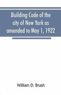 Building code of the city of New York as amended to May 1, 1922