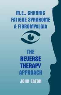 M.E., Chronic Fatigue Syndrome and Fibromyalgia - The Reverse Therapy Approach