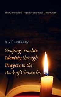 Shaping Israelite Identity through Prayers in the Book of Chronicles