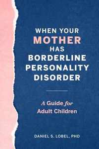 When Your Mother Has Borderline Personality Disorder: A Guide for Adult Children