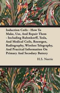 Induction Coils - How To Make, Use, And Repair Them - Includ