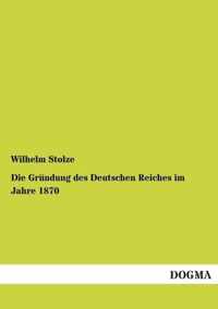 Die Grundung Des Deutschen Reiches Im Jahre 1870