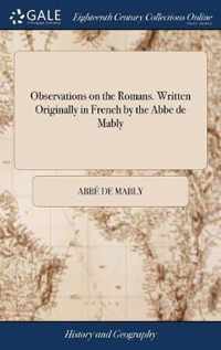 Observations on the Romans. Written Originally in French by the Abbe de Mably