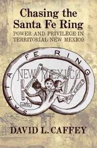 Chasing the Santa Fe Ring: Power and Privilege in Territorial New Mexico