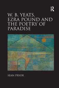 W.B. Yeats, Ezra Pound, and the Poetry of Paradise