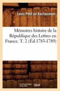 Memoires Histoire de la Republique Des Lettres En France. T. 2 (Ed.1783-1789)