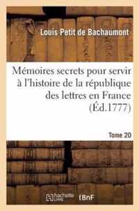 Mémoires Secrets Pour Servir À l'Histoire de la République Des Lettres En France. Tome 20: Depuis 1762 Jusqu'à Nos Jours, Ou Journal d'Un Observateur