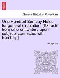 One Hundred Bombay Notes for General Circulation. [Extracts from Different Writers Upon Subjects Connected with Bombay.]