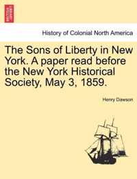 The Sons of Liberty in New York. a Paper Read Before the New York Historical Society, May 3, 1859.