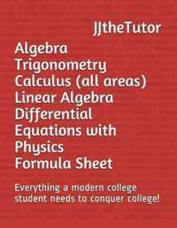 Algebra Trigonometry Calculus (all areas) Linear Algebra Differential Equations with Physics Formula Sheet