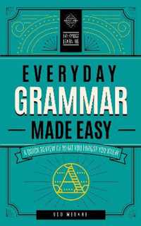 Everyday Grammar Made Easy: A Quick Review of What You Forgot You Knew