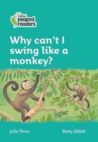 Level 3  Why can't I swing like a monkey Collins Peapod Readers