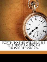 Forth to the Wilderness the First American Frontier 1754-1774