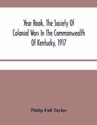 Year Book, The Society Of Colonial Wars In The Commonwealth Of Kentucky, 1917