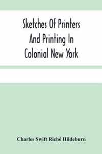 Sketches Of Printers And Printing In Colonial New York