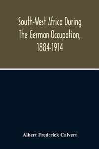 South-West Africa During The German Occupation, 1884-1914