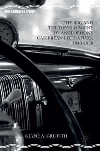 The BBC and the Development of Anglophone Caribbean Literature 1943 1958