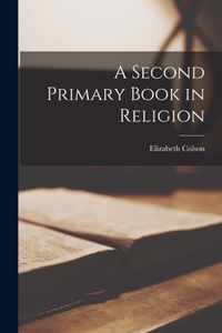 A Second Primary Book in Religion [microform]