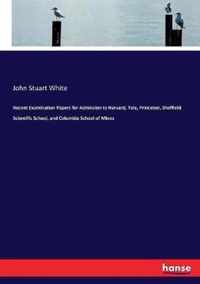 Recent Examination Papers for Admission to Harvard, Yale, Princeton, Sheffield Scientific School, and Columbia School of Mines