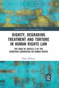 Dignity, Degrading Treatment and Torture in Human Rights Law: The Ends of Article 3 of the European Convention on Human Rights