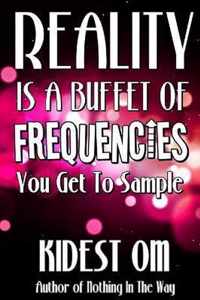 Reality is a Buffet of Frequencies You Get to Sample