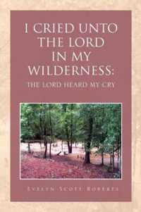 I Cried Unto the Lord in My Wilderness