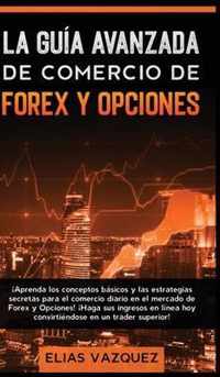 La Guia Avanzada de Comercio de Forex y Opciones