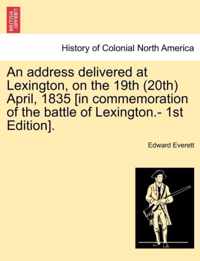 An Address Delivered at Lexington, on the 19th (20th) April, 1835 [in Commemoration of the Battle of Lexington.- 1st Edition].