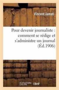 Pour Devenir Journaliste: Comment Se Redige Et s'Administre Un Journal: Mecanisme de la Presse