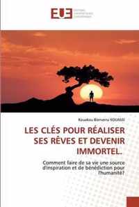 Les Cles Pour Realiser Ses Reves Et Devenir Immortel.