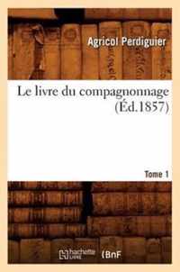 Le Livre Du Compagnonnage. Tome 1 (Ed.1857)