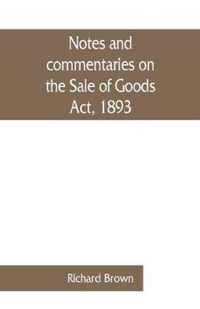 Notes and commentaries on the Sale of Goods Act, 1893