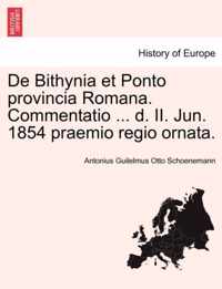 de Bithynia Et Ponto Provincia Romana. Commentatio ... D. II. Jun. 1854 Praemio Regio Ornata.