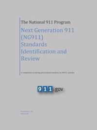 The National 911 Program - Next Generation 911 (NG911) Standards Identification and Review (A compilation of existing and planned standards for NG911 systems)